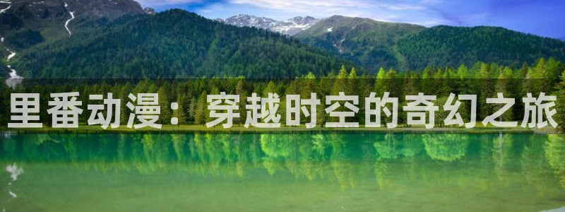 51动漫樱花动漫官网：里番动漫：穿越时空的奇幻之旅